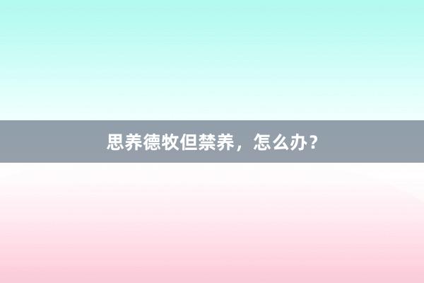 思养德牧但禁养，怎么办？